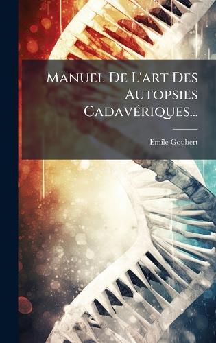 Manuel De L'art Des Autopsies CadavÃ(c)riques...