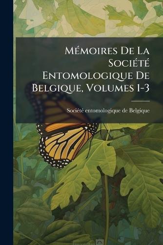 MÃ(c)moires De La SociÃ(c)tÃ(c) Entomologique De Belgique, Volumes 1-3