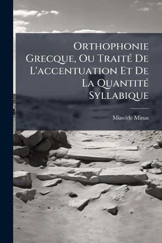 Orthophonie Grecque, Ou TraitÃ(c) De L'accentuation Et De La QuantitÃ(c) Syllabique