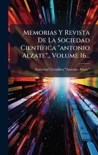 Memorias Y Revista De La Sociedad CientÃ-fica ""antonio Alzate""., Volume 16...