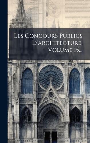 Les Concours Publics D'architecture, Volume 15...