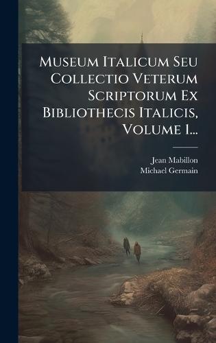 Museum Italicum Seu Collectio Veterum Scriptorum Ex Bibliothecis Italicis, Volume 1...