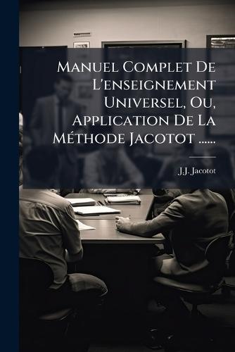 Manuel Complet De L'enseignement Universel, Ou, Application De La MÃ(c)thode Jacotot ......