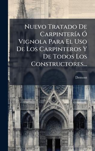 Nuevo Tratado De CarpinterÃ-a Ã"" Vignola Para El Uso De Los Carpinteros Y De Todos Los Constructores...