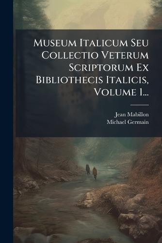 Museum Italicum Seu Collectio Veterum Scriptorum Ex Bibliothecis Italicis, Volume 1...