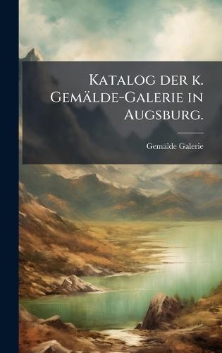 Katalog der k. Gemälde-Galerie in Augsburg.