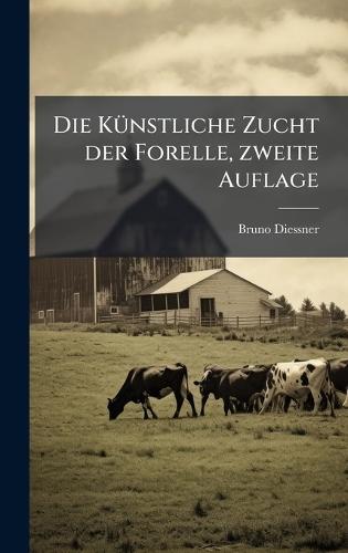 Die KÃ1/4nstliche Zucht der Forelle, zweite Auflage