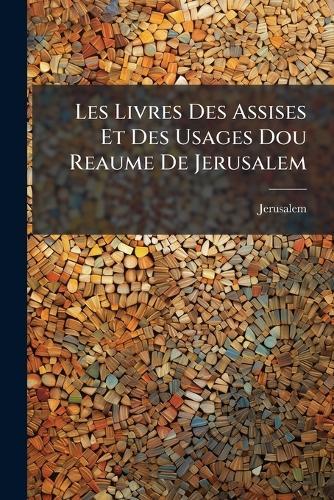 Les Livres Des Assises Et Des Usages Dou Reaume De Jerusalem