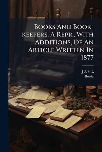 Books And Book-keepers. A Repr., With Additions, Of An Article Written In 1877
