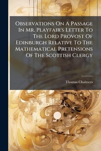 Observations On A Passage In Mr. Playfair's Letter To The Lord Provost Of Edinburgh Relative To The Mathematical Pretensions Of The Scottish Clergy