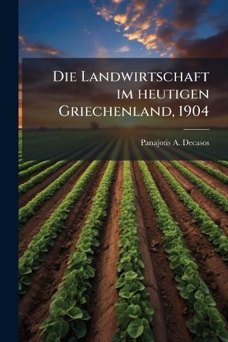 Die Landwirtschaft im heutigen Griechenland, 1904