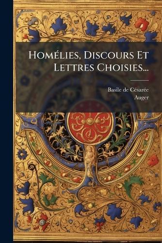 HomÃ(c)lies, Discours Et Lettres Choisies...