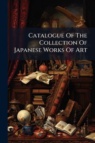 Catalogue Of The Collection Of Japanese Works Of Art