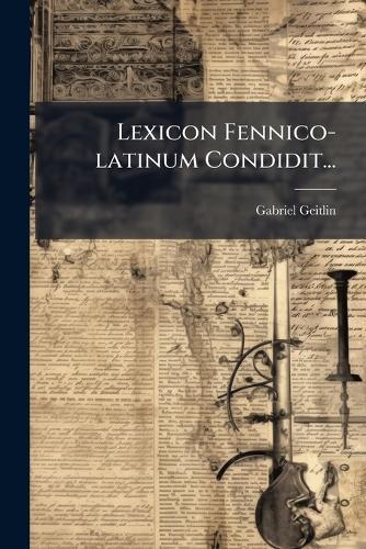 Lexicon Fennico-latinum Condidit...