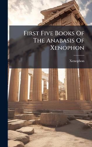 First Five Books Of The Anabasis Of Xenophon