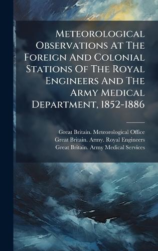 Meteorological Observations At The Foreign And Colonial Stations Of The Royal Engineers And The Army Medical Department, 1852-1886