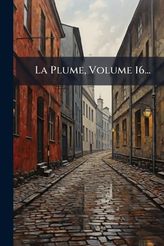 La Plume, Volume 16...