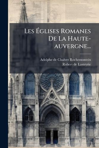 Les Ãglises Romanes De La Haute-auvergne...
