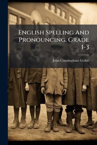 English Spelling And Pronouncing. Grade 1-3