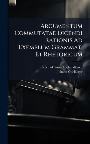 Argumentum Commutatae Dicendi Rationis Ad Exemplum Grammat. Et Rhetoricum