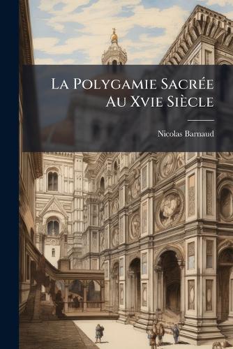 La Polygamie SacrÃ(c)e Au Xvie Siècle