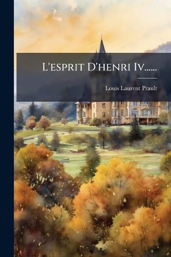 L'esprit D'henri Iv......