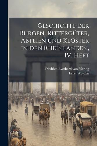 Geschichte der Burgen, RittergÃ1/4ter, Abteien und Klöster in den Rheinlanden, IV. Heft