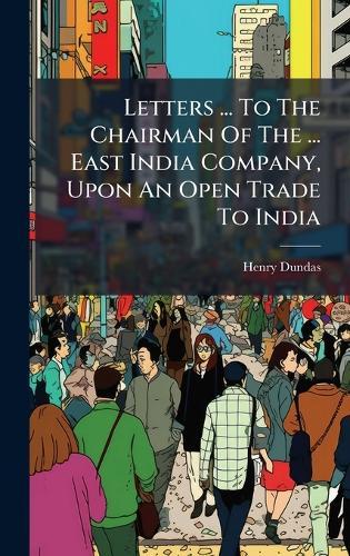 Letters ... To The Chairman Of The ... East India Company, Upon An Open Trade To India