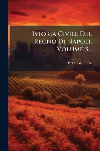 Istoria Civile Del Regno Di Napoli, Volume 3...