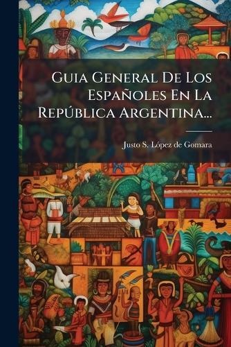 Guia General De Los Españoles En La RepÃ°blica Argentina...