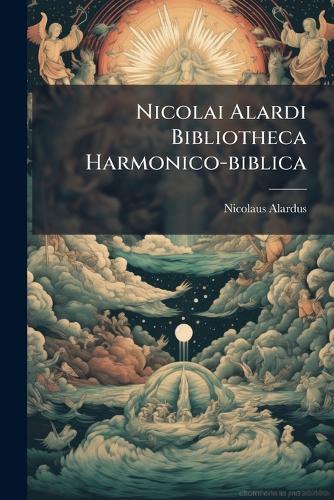 Nicolai Alardi Bibliotheca Harmonico-biblica