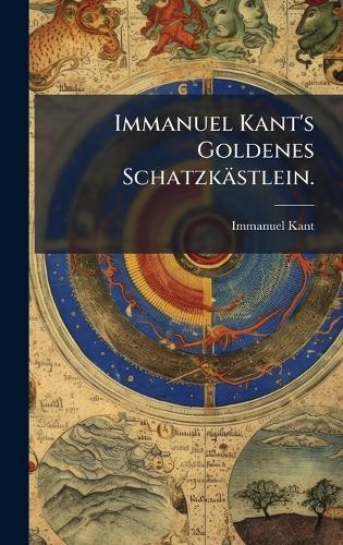 Immanuel Kant's Goldenes Schatzkästlein.