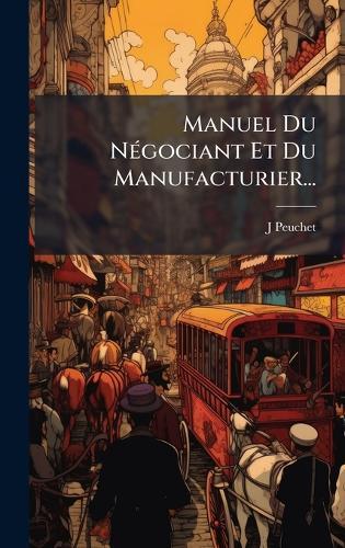 Manuel Du NÃ(c)gociant Et Du Manufacturier...