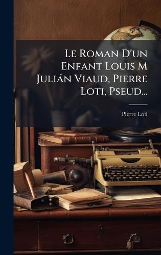 Le Roman D'un Enfant Louis M Juliàn Viaud, Pierre Loti, Pseud...