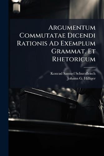 Argumentum Commutatae Dicendi Rationis Ad Exemplum Grammat. Et Rhetoricum