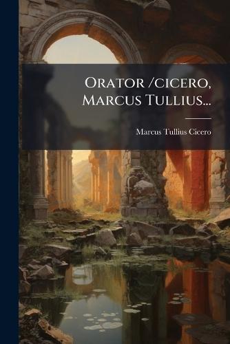 Orator /cicero, Marcus Tullius...