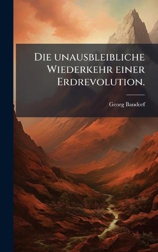 Die unausbleibliche Wiederkehr einer Erdrevolution.