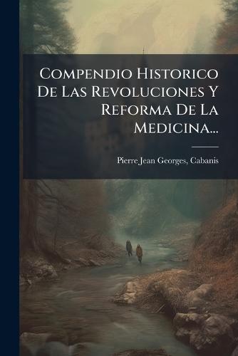 Compendio Historico De Las Revoluciones Y Reforma De La Medicina...