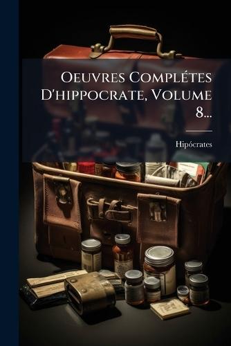 Oeuvres ComplÃ(c)tes D'hippocrate, Volume 8...