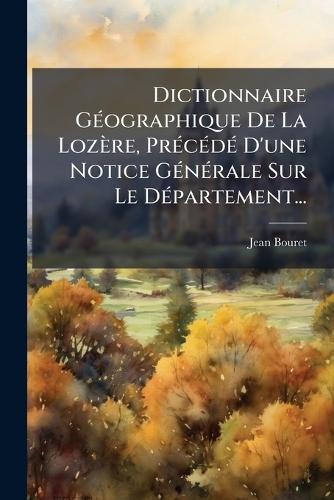 Dictionnaire GÃ(c)ographique De La Lozère, PrÃ(c)cÃ(c)dÃ(c) D'une Notice GÃ(c)nÃ(c)rale Sur Le DÃ(c)partement...