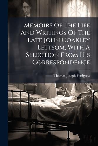 Memoirs Of The Life And Writings Of The Late John Coakley Lettsom, With A Selection From His Correspondence