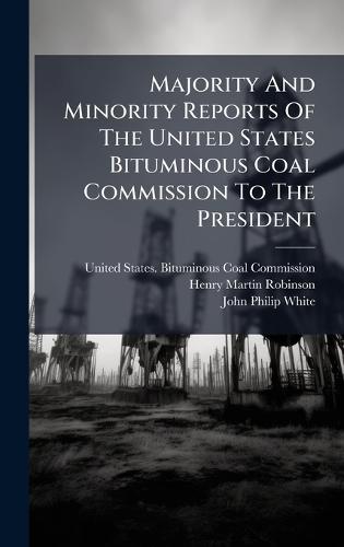 Majority And Minority Reports Of The United States Bituminous Coal Commission To The President