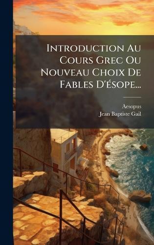 Introduction Au Cours Grec Ou Nouveau Choix De Fables D'Ã(c)sope...