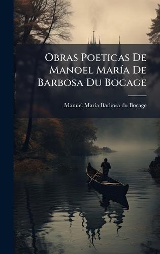 Obras Poeticas De Manoel MarÃ-a De Barbosa Du Bocage