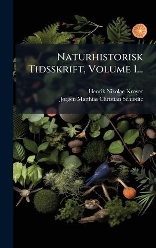 Naturhistorisk Tidsskrift, Volume 1...