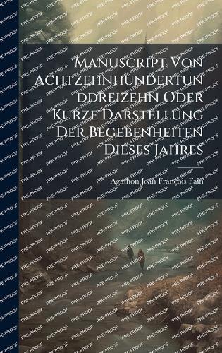 Manuscript Von Achtzehnhundertunddreizehn Oder Kurze Darstellung Der Begebenheiten Dieses Jahres