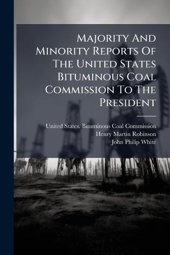 Majority And Minority Reports Of The United States Bituminous Coal Commission To The President
