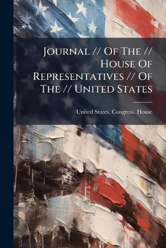 Journal // Of The // House Of Representatives // Of The // United States