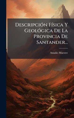DescripciÃ3n FÃ-sica Y GeolÃ3gica De La Provincia De Santander...
