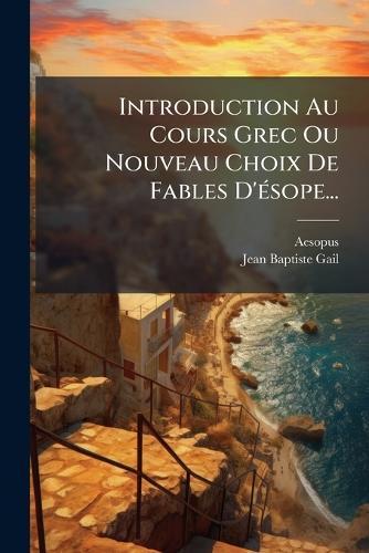 Introduction Au Cours Grec Ou Nouveau Choix De Fables D'Ã(c)sope...